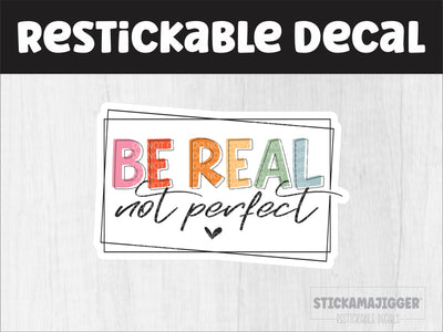 Be Real Not Perfect Restickable Decal